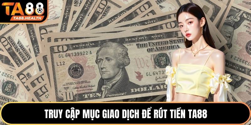 Truy cập mục giao dịch để rút tiền TA88